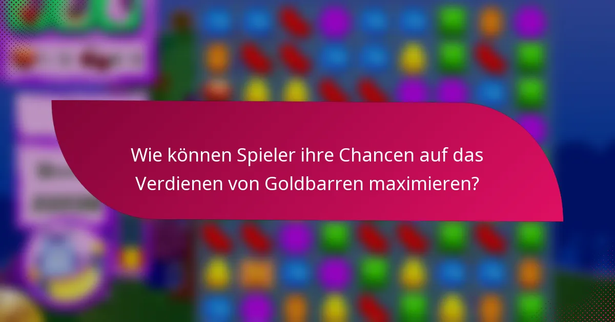 Wie können Spieler ihre Chancen auf das Verdienen von Goldbarren maximieren?