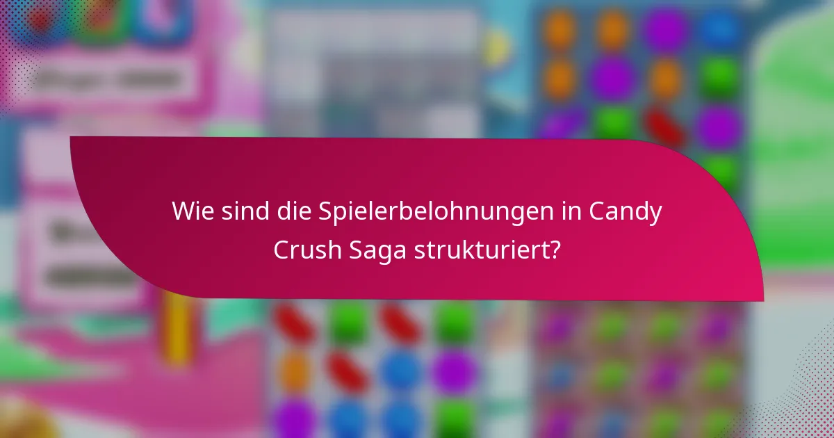 Wie sind die Spielerbelohnungen in Candy Crush Saga strukturiert?