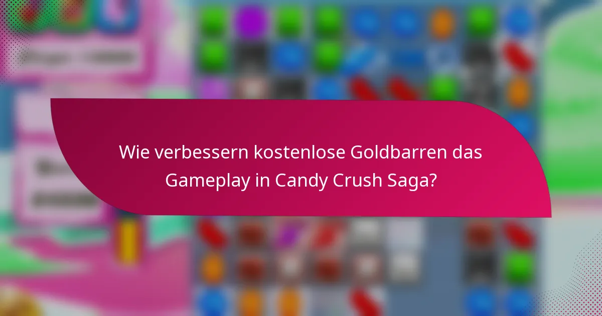 Wie verbessern kostenlose Goldbarren das Gameplay in Candy Crush Saga?