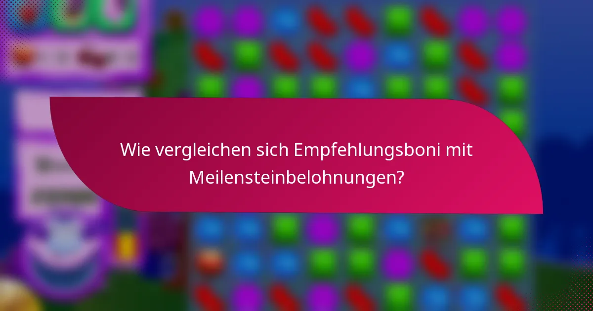 Wie vergleichen sich Empfehlungsboni mit Meilensteinbelohnungen?
