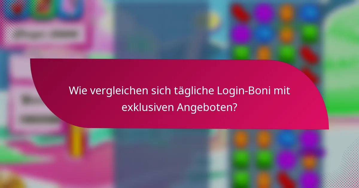 Wie vergleichen sich tägliche Login-Boni mit exklusiven Angeboten?